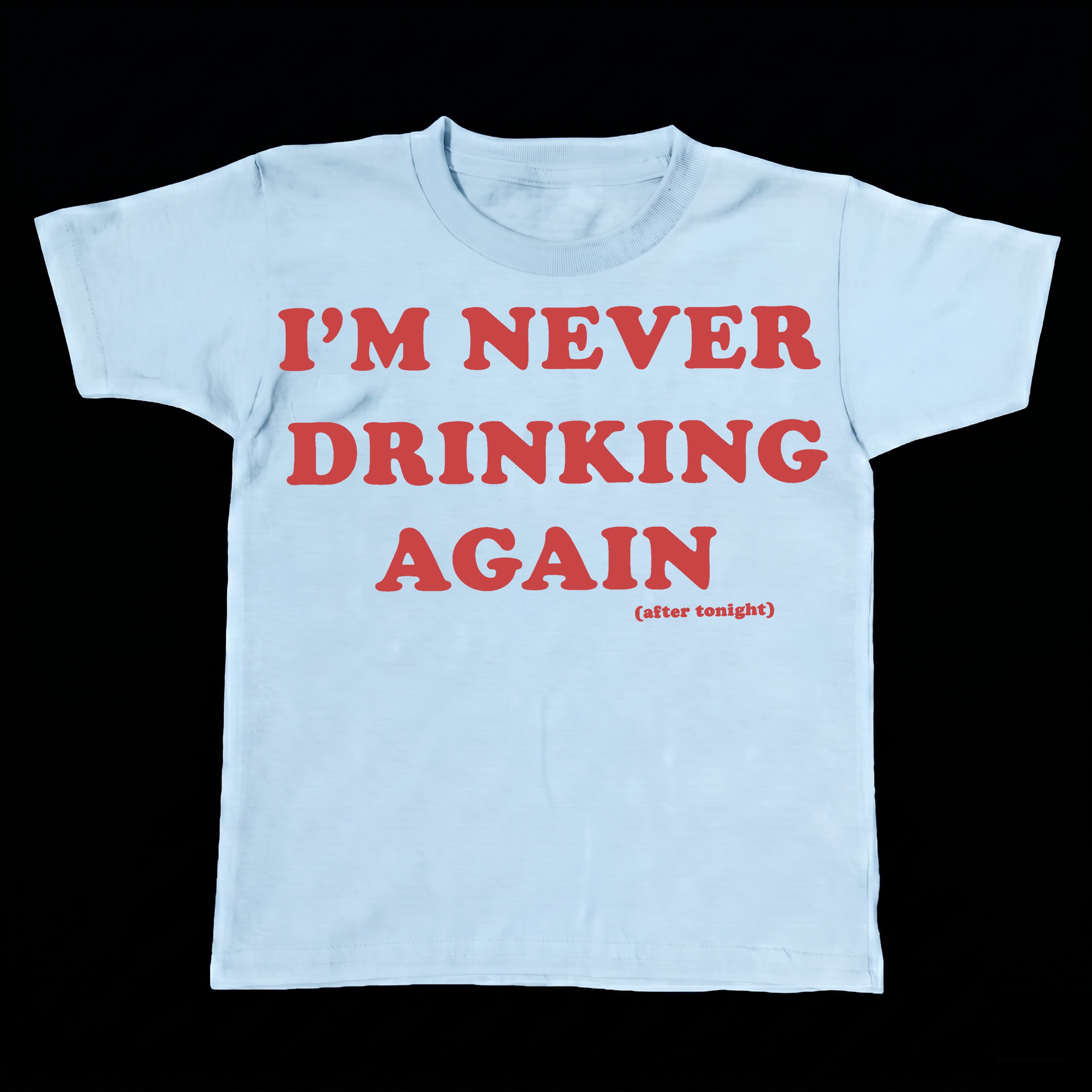 I'm Never Drinking Again ( Baby Tee )